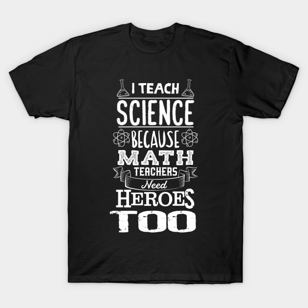 I Teach Science Math Teachers Need Heroes T-Shirt by yeoys